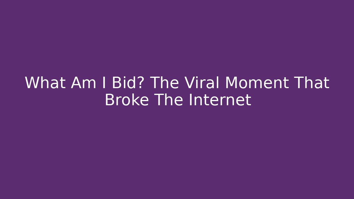 What Am I Bid? The Viral Moment That Broke The Internet