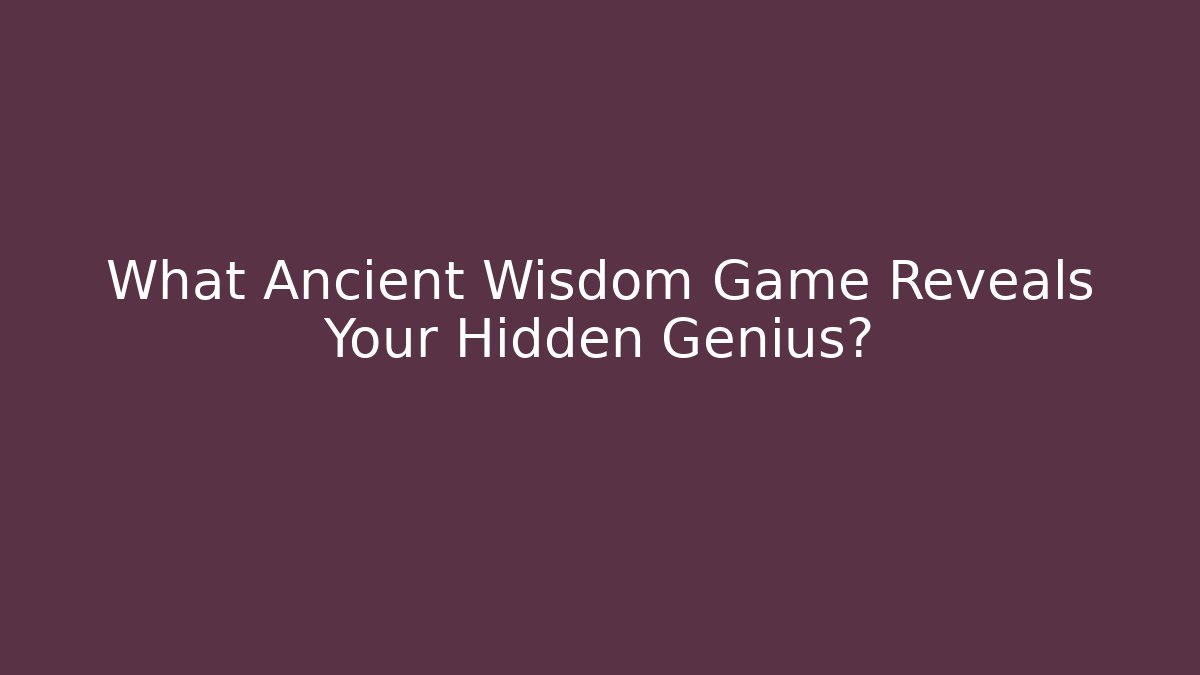 What Ancient Wisdom Game Reveals Your Hidden Genius?