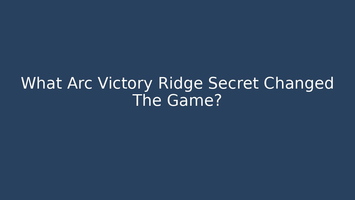 What Arc Victory Ridge Secret Changed The Game?