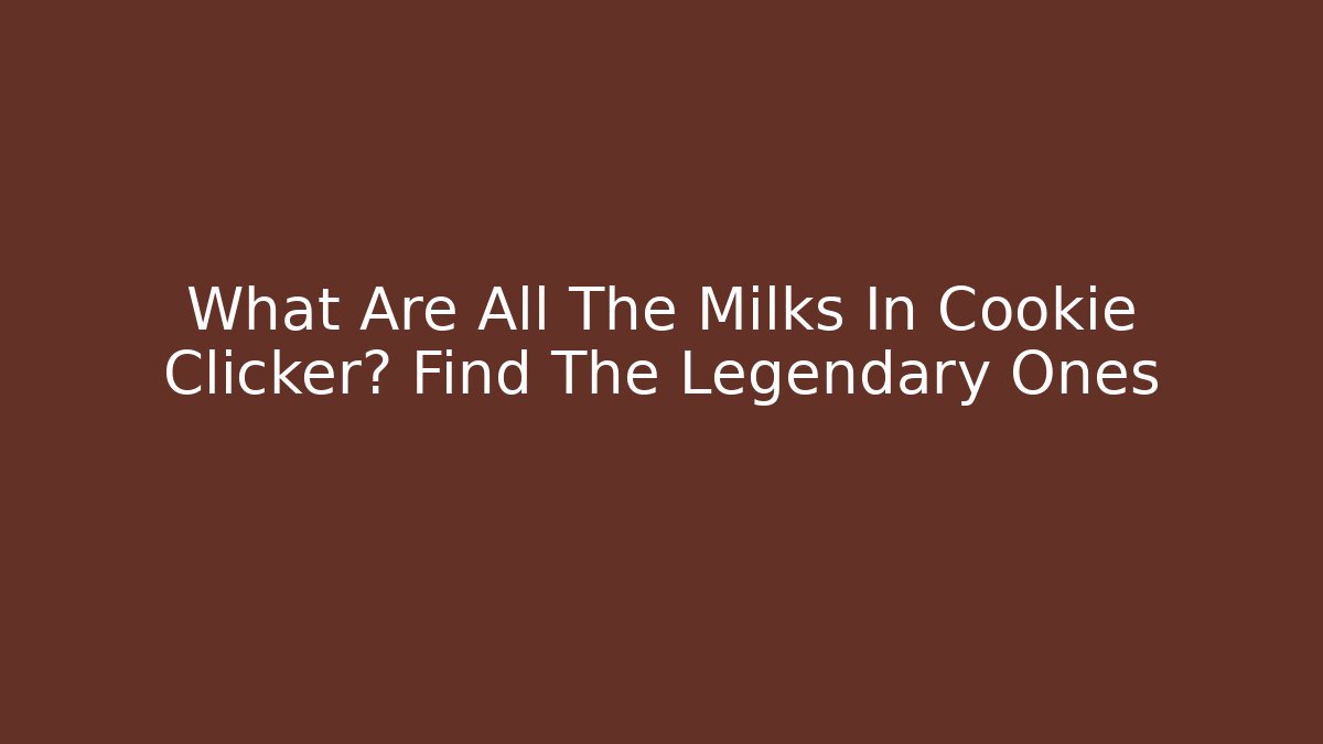 What Are All The Milks In Cookie Clicker? Find The Legendary Ones