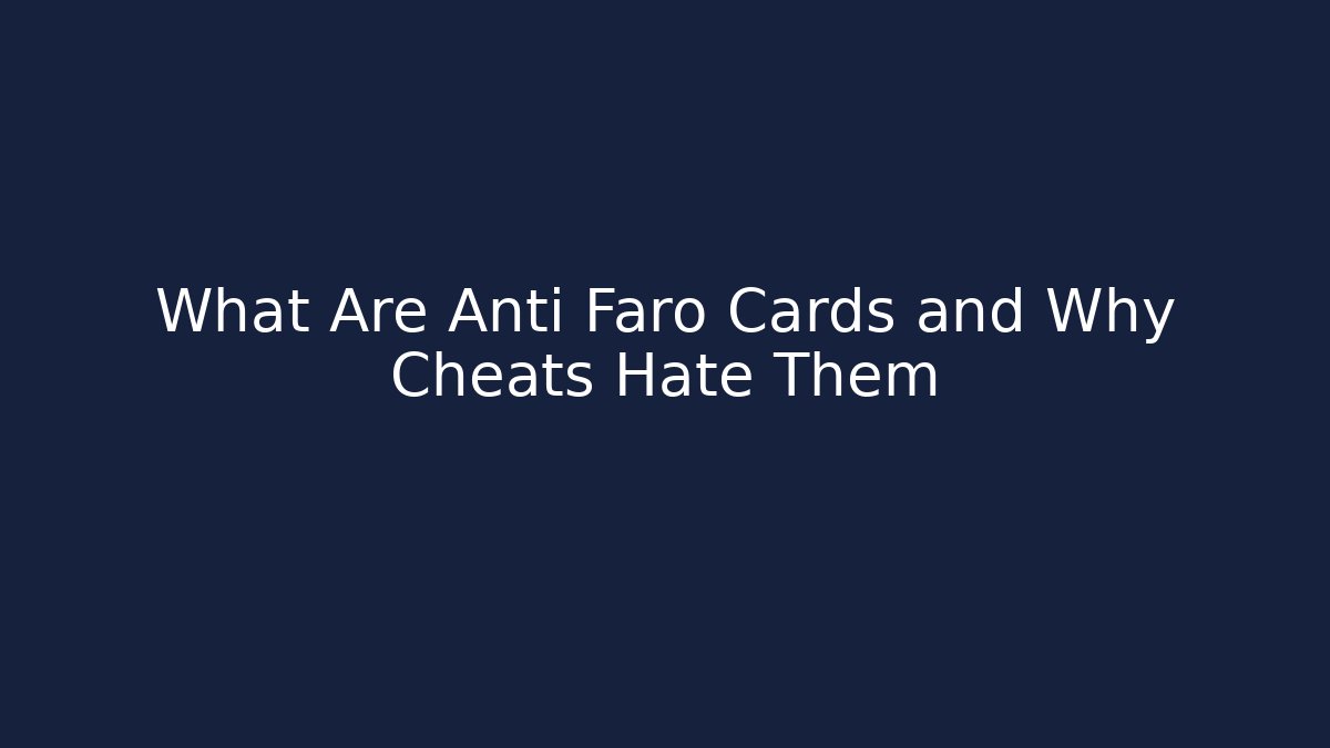 What Are Anti Faro Cards and Why Cheats Hate Them