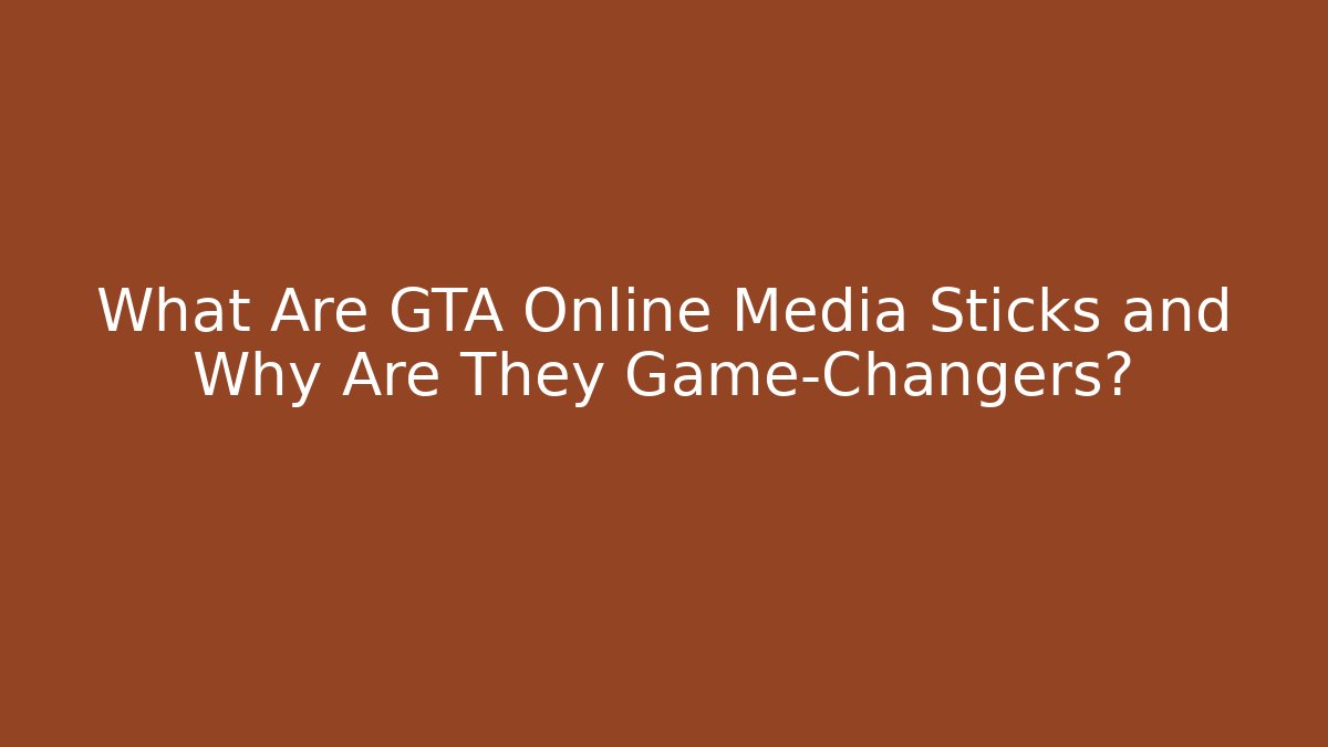 What Are GTA Online Media Sticks and Why Are They Game-Changers?