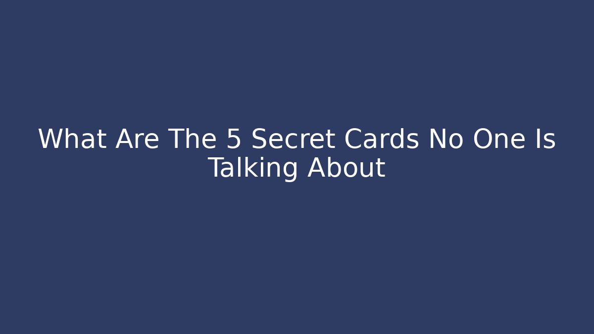What Are The 5 Secret Cards No One Is Talking About