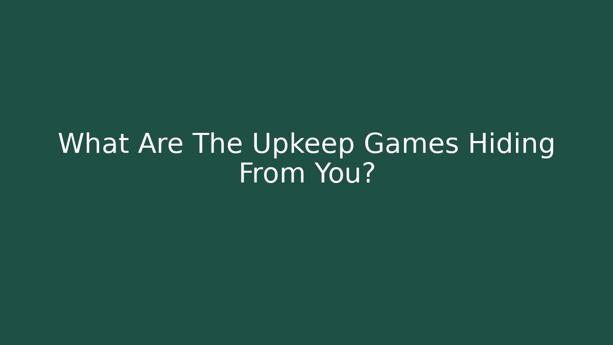 What Are The Upkeep Games Hiding From You? - The Family Holidays