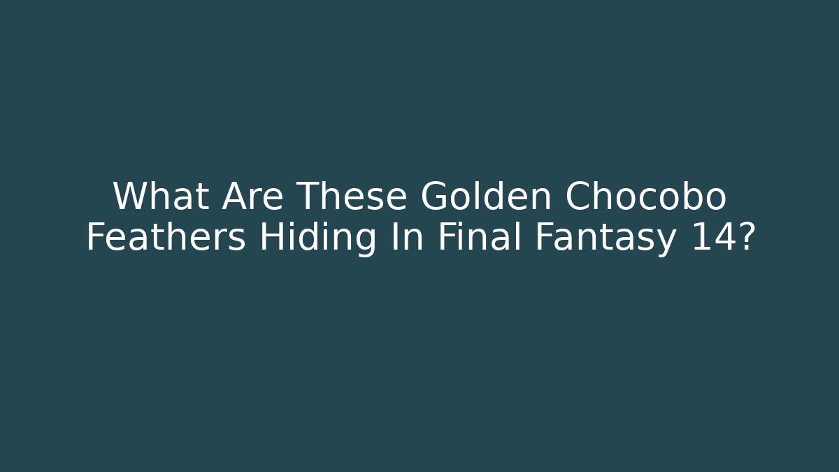 What Are These Golden Chocobo Feathers Hiding In Final Fantasy 14?