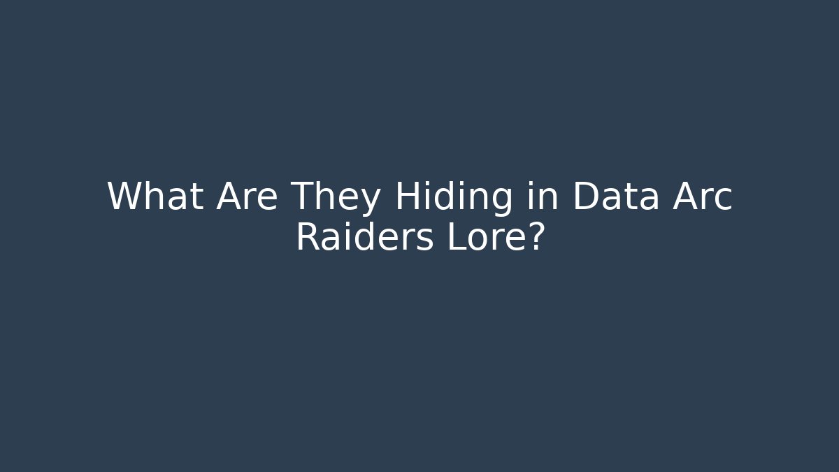 What Are They Hiding in Data Arc Raiders Lore?