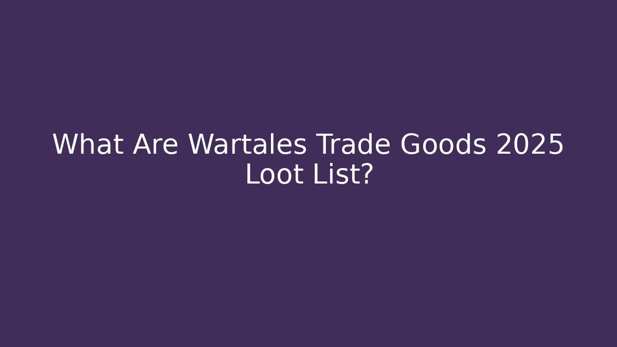What Are Wartales Trade Goods 2025 Loot List?