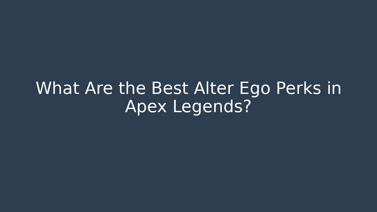 What Are the Best Alter Ego Perks in Apex Legends?