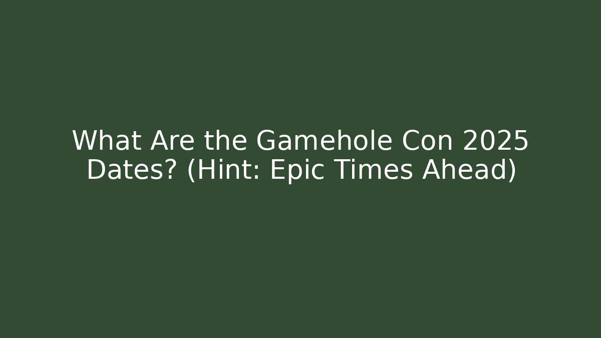 What Are the Gamehole Con 2025 Dates? (Hint: Epic Times Ahead)