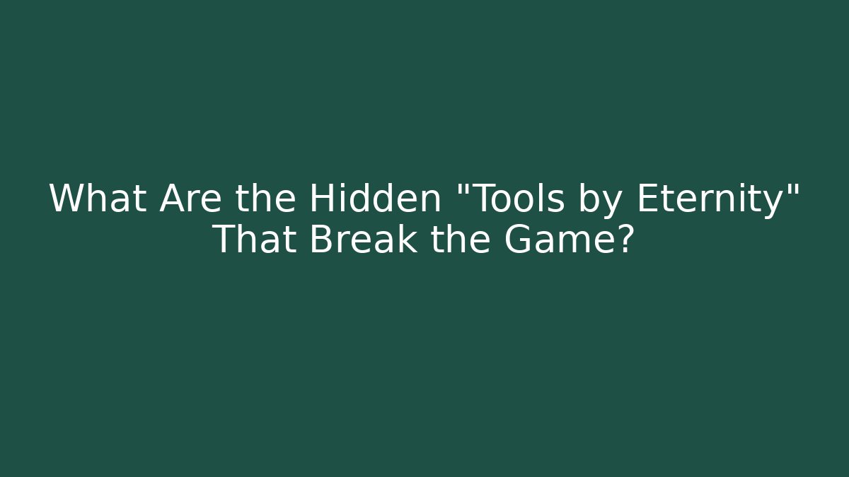 What Are the Hidden "Tools by Eternity" That Break the Game?