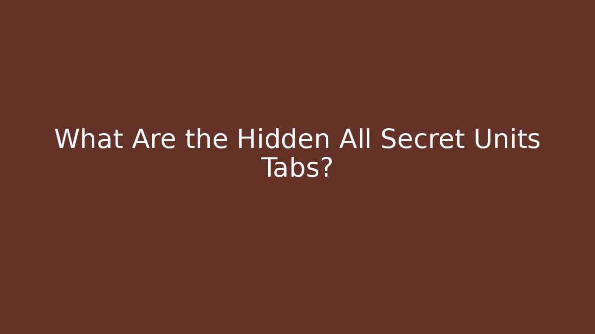 What Are the Hidden All Secret Units Tabs? - The Family Holidays