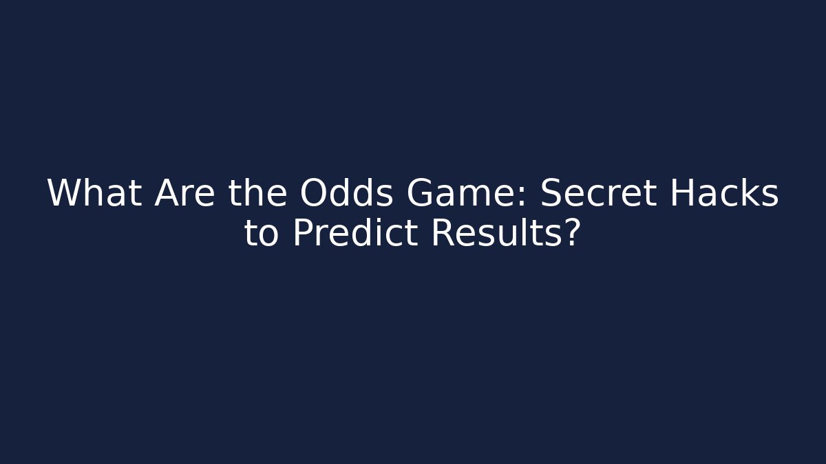 What Are the Odds Game: Secret Hacks to Predict Results?