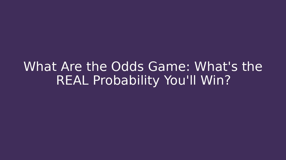 What Are the Odds Game: What’s the REAL Probability You’ll Win?