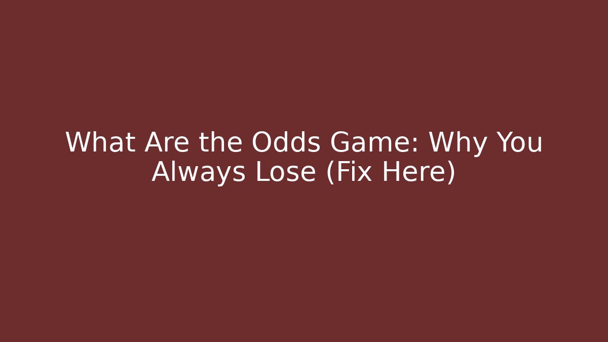 What Are the Odds Game: Why You Always Lose (Fix Here)