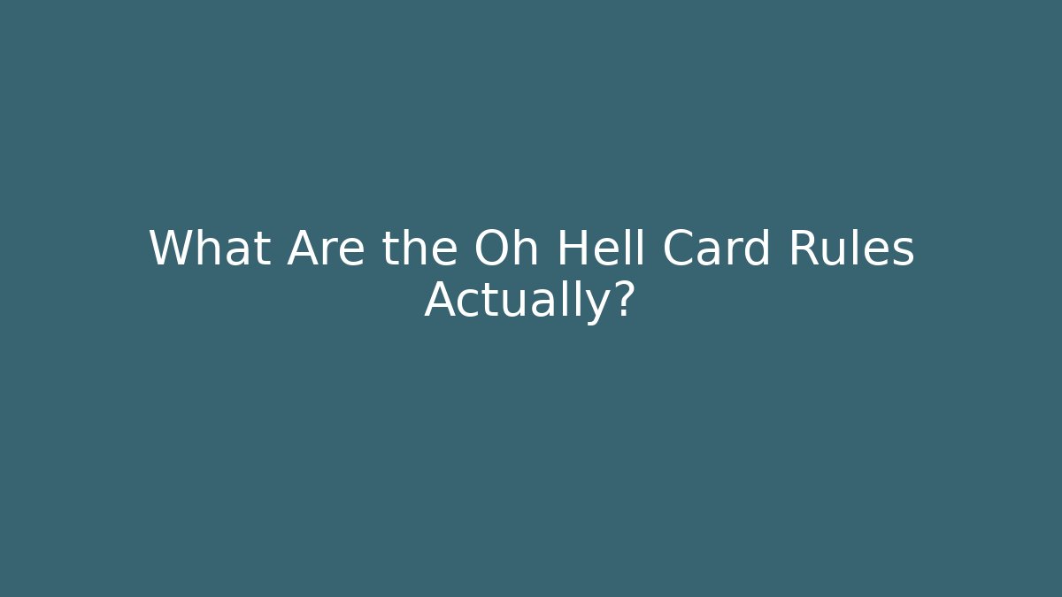 What Are the Oh Hell Card Rules Actually?