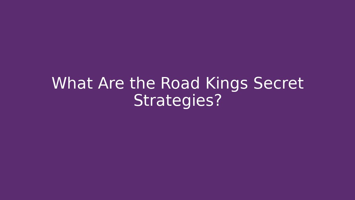 What Are the Road Kings Secret Strategies?