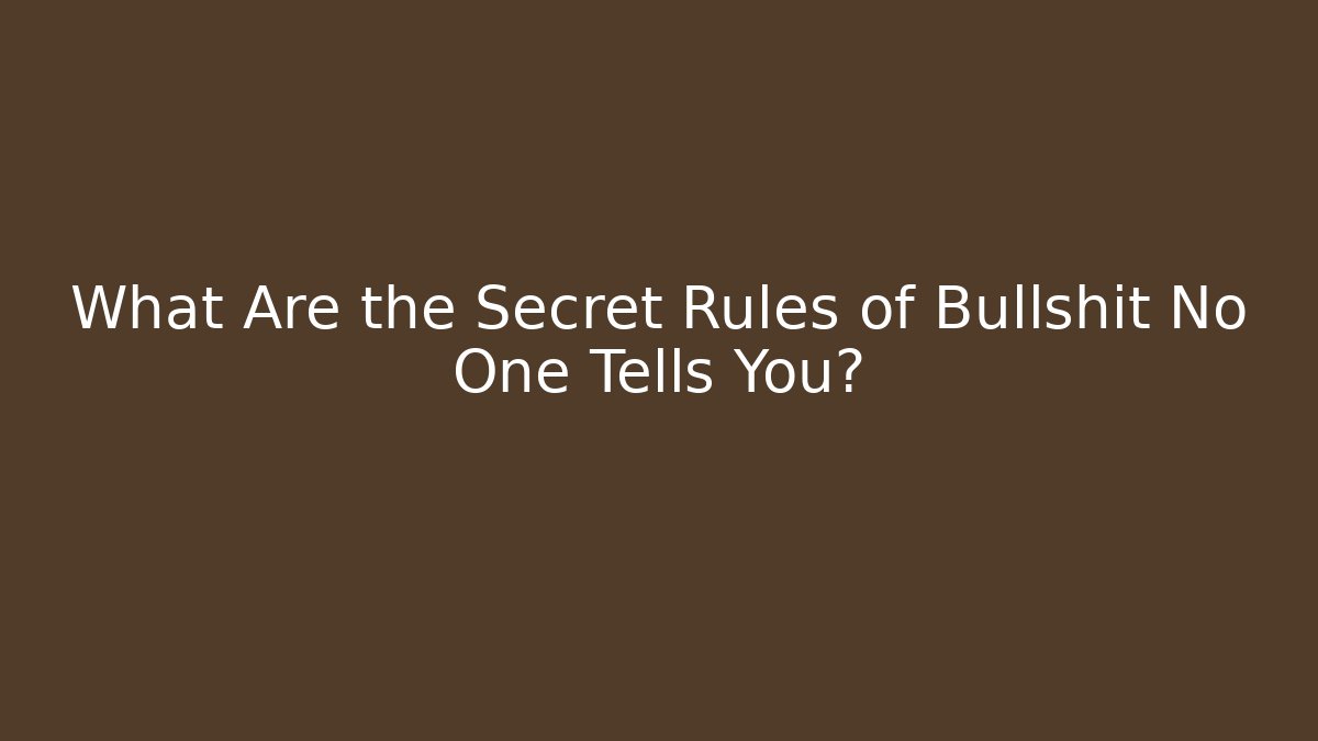 What Are the Secret Rules of Bullshit No One Tells You?