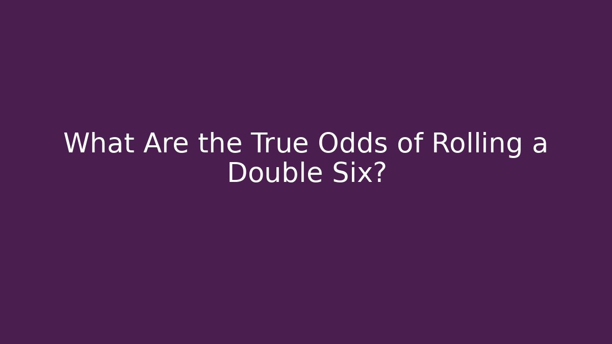 What Are the True Odds of Rolling a Double Six?
