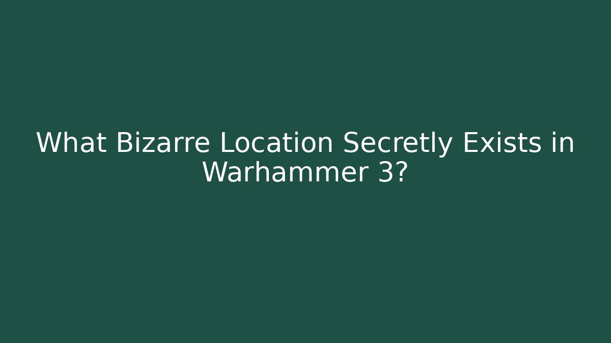 What Bizarre Location Secretly Exists in Warhammer 3?