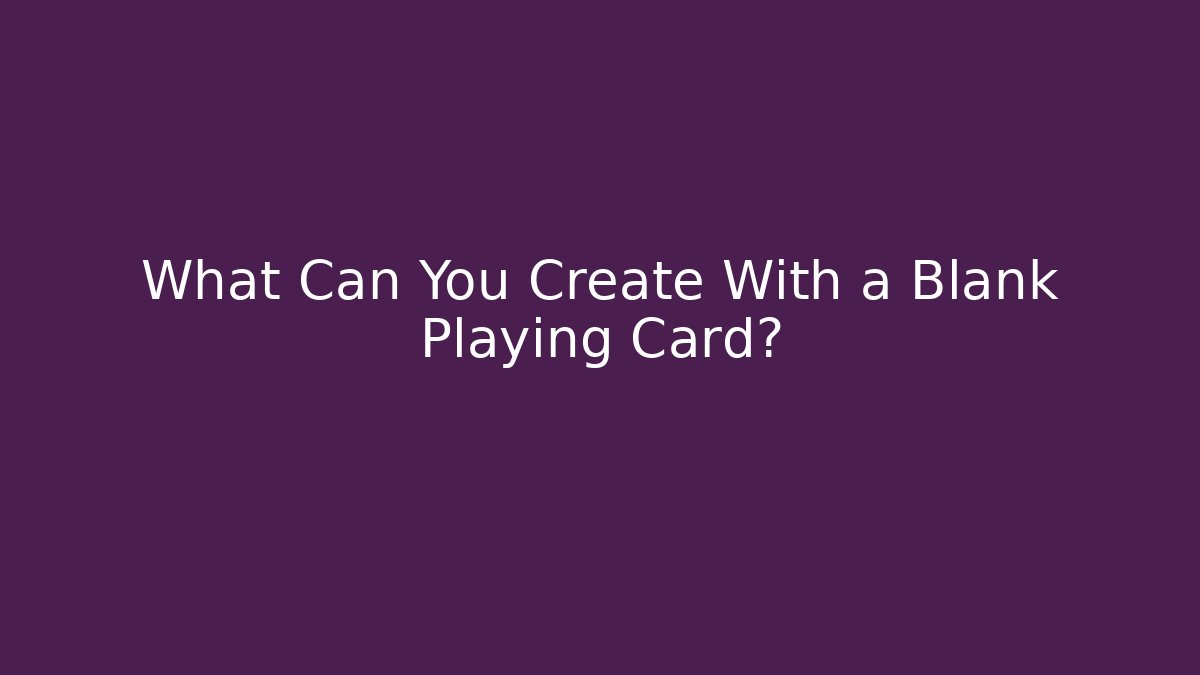 What Can You Create With a Blank Playing Card? - The Family Holidays