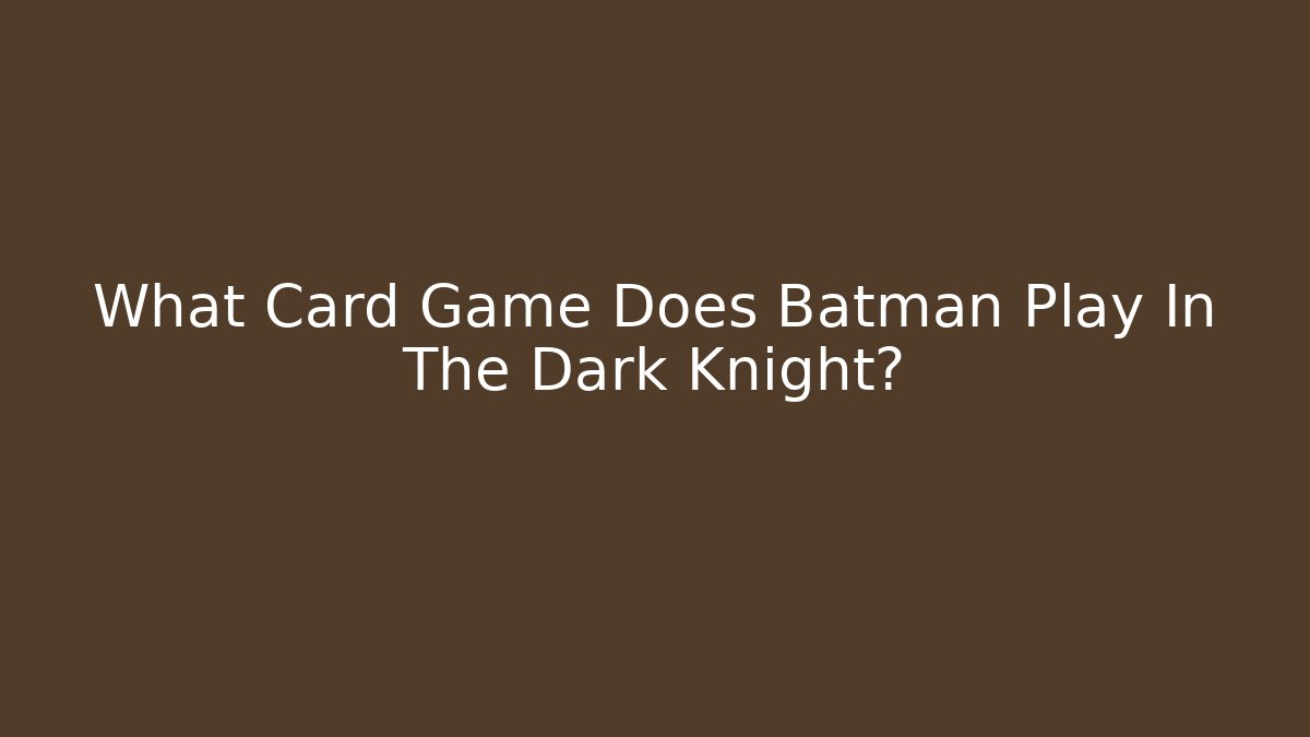 What Card Game Does Batman Play In The Dark Knight?