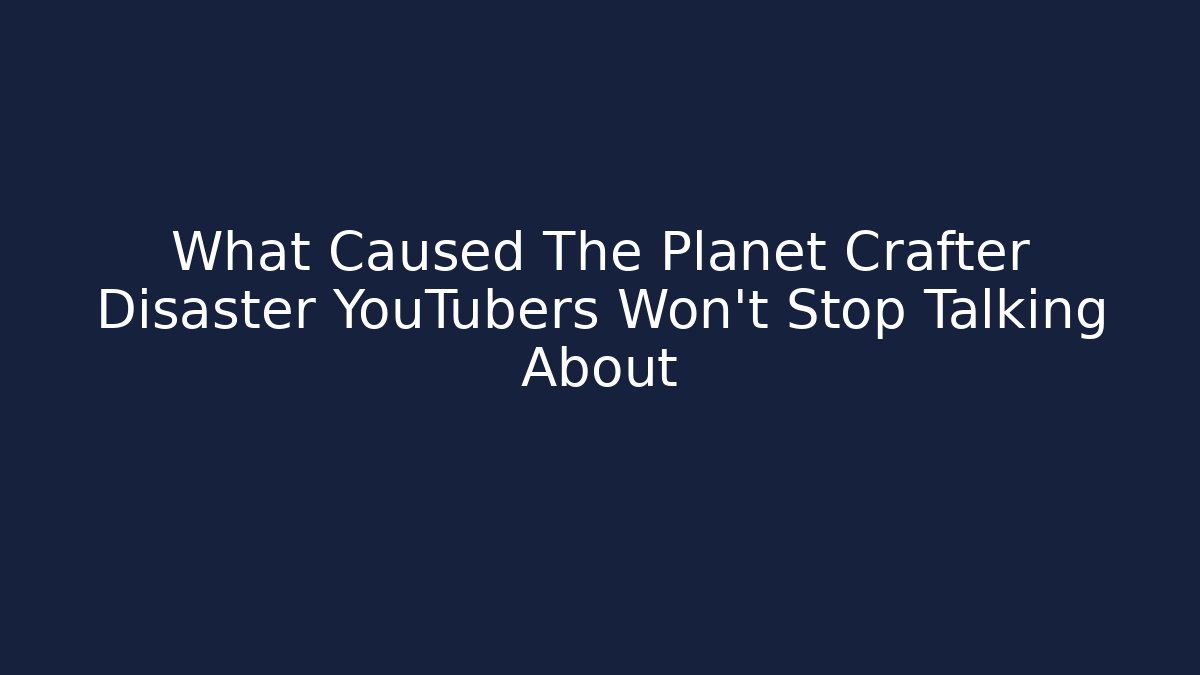 What Caused The Planet Crafter Disaster YouTubers Won't Stop Talking About