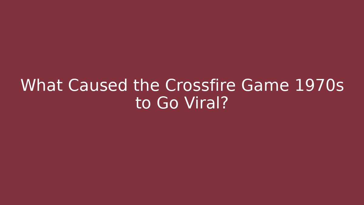 What Caused the Crossfire Game 1970s to Go Viral?