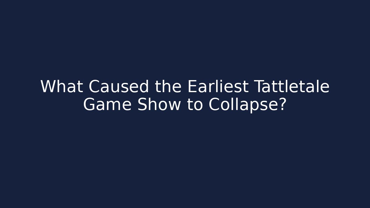 What Caused the Earliest Tattletale Game Show to Collapse?