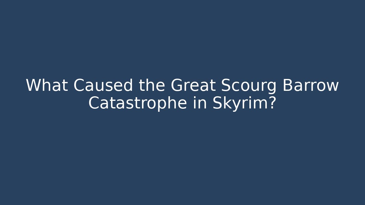 What Caused the Great Scourg Barrow Catastrophe in Skyrim?
