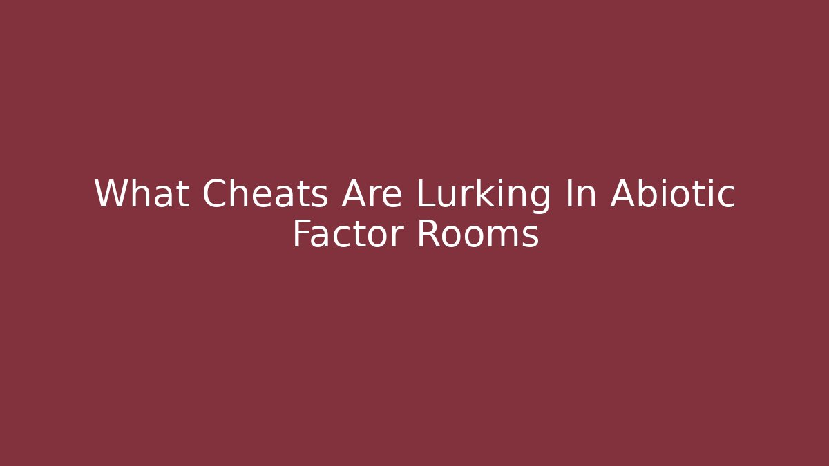 What Cheats Are Lurking In Abiotic Factor Rooms - The Family Holidays