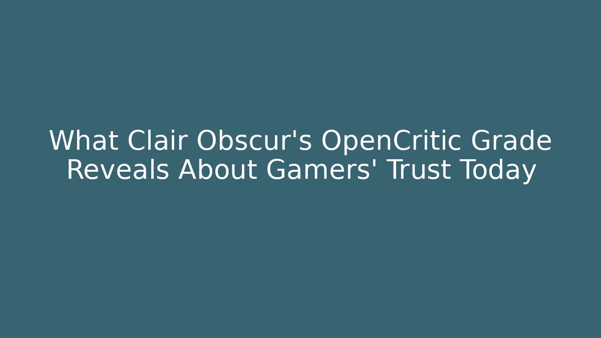 What Clair Obscur's OpenCritic Grade Reveals About Gamers' Trust Today - The Family Holidays
