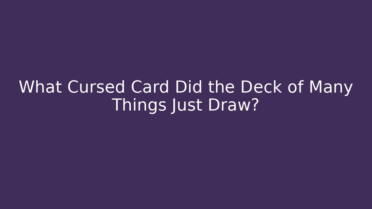 What Cursed Card Did the Deck of Many Things Just Draw?