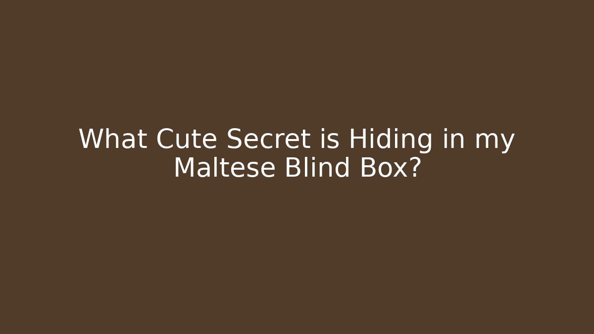 What Cute Secret is Hiding in my Maltese Blind Box?