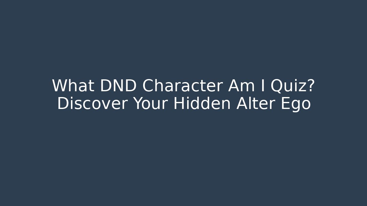 What DND Character Am I Quiz? Discover Your Hidden Alter Ego
