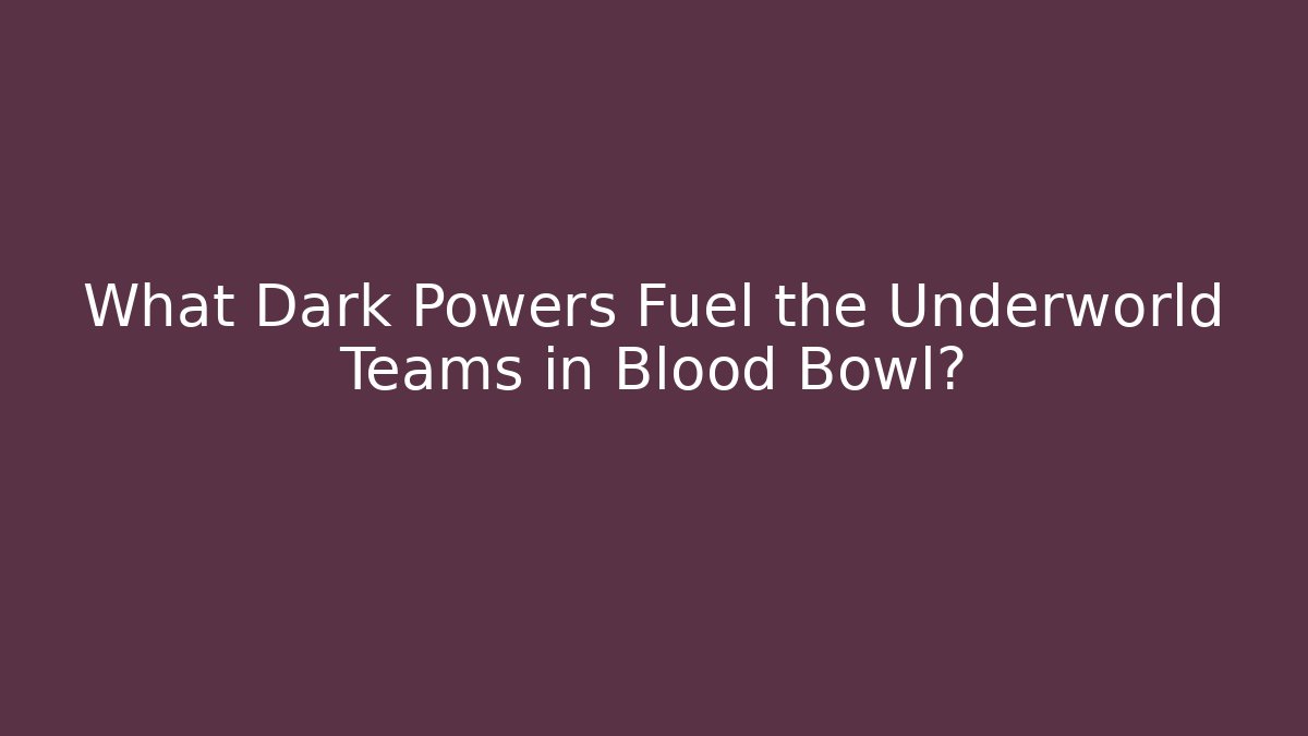 What Dark Powers Fuel the Underworld Teams in Blood Bowl?