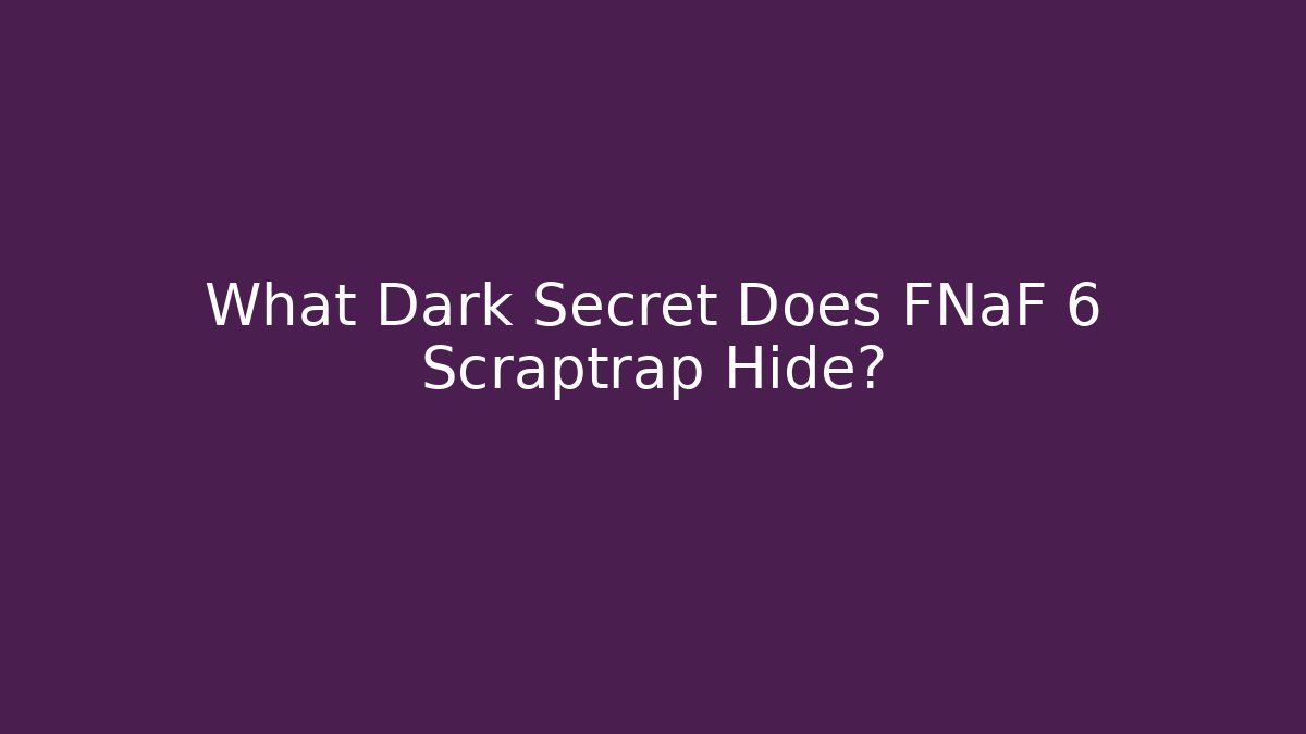 What Dark Secret Does FNaF 6 Scraptrap Hide? - The Family Holidays