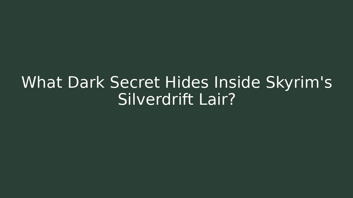 What Dark Secret Hides Inside Skyrim's Silverdrift Lair?