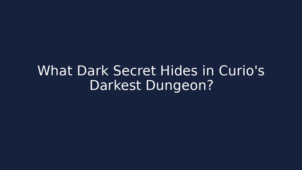What Dark Secret Hides in Curio's Darkest Dungeon?