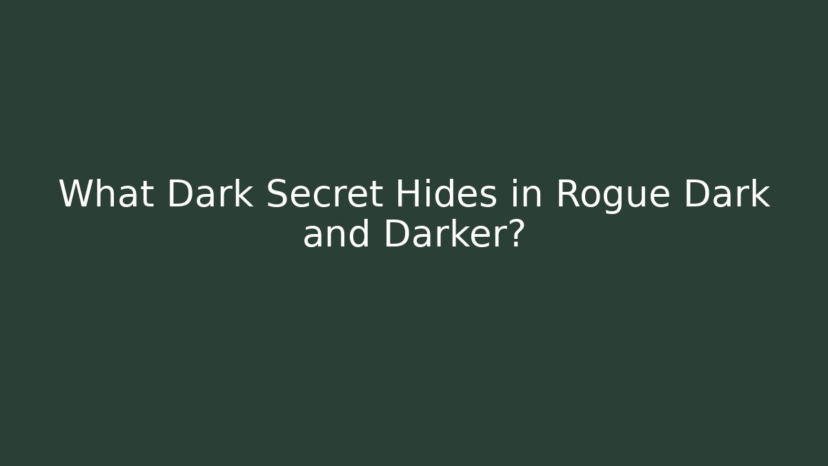 What Dark Secret Hides in Rogue Dark and Darker?