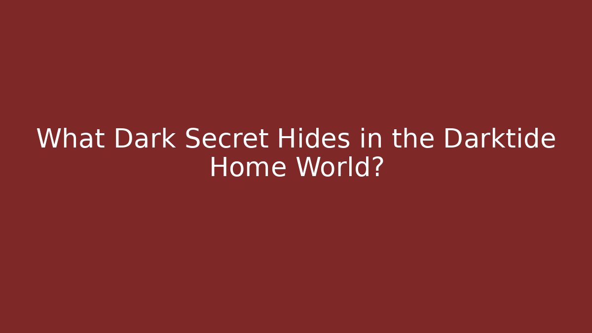 What Dark Secret Hides in the Darktide Home World?