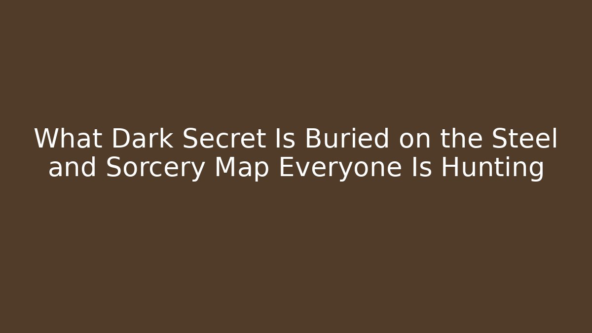 What Dark Secret Is Buried on the Steel and Sorcery Map Everyone Is Hunting