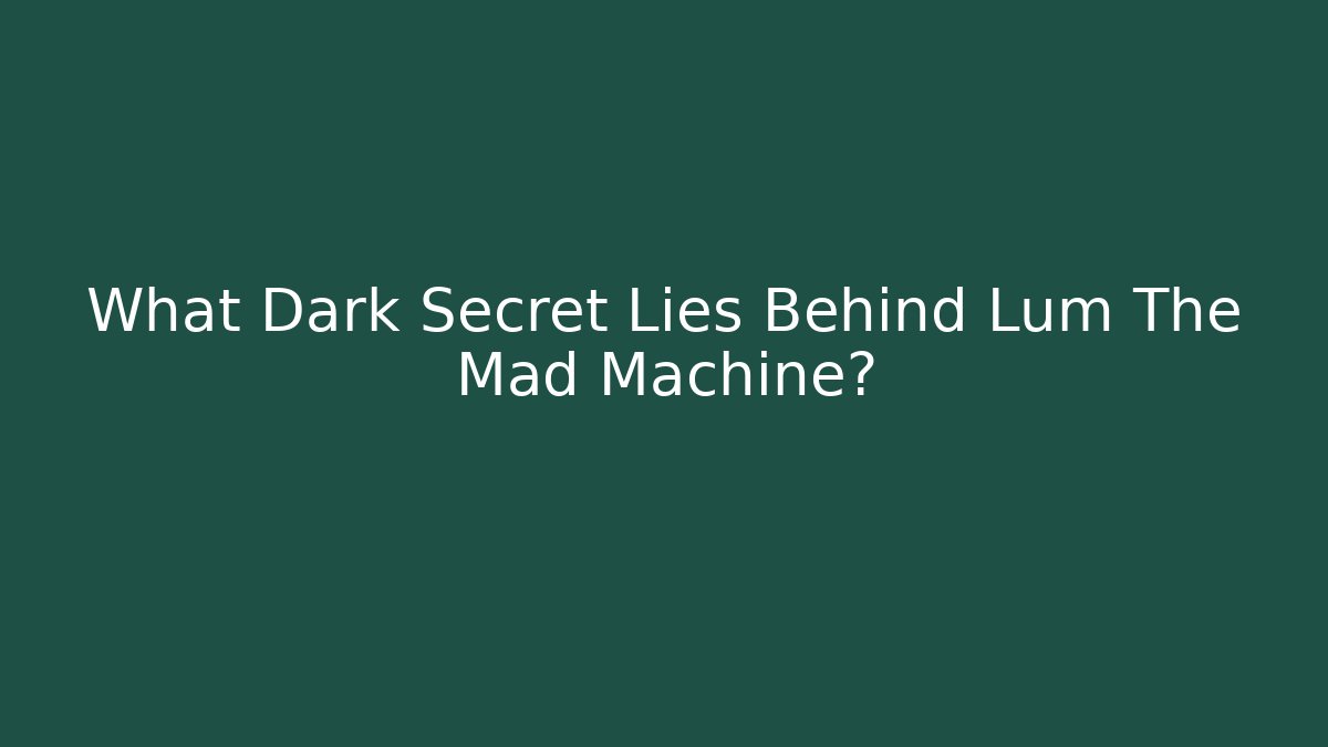 What Dark Secret Lies Behind Lum The Mad Machine?