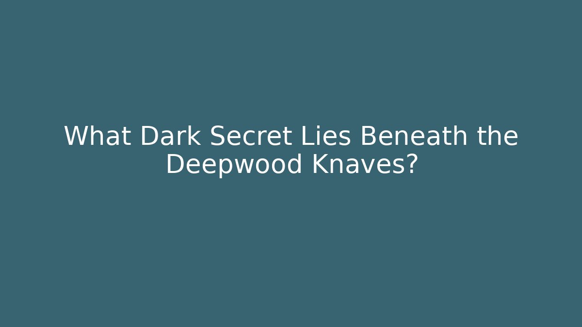 What Dark Secret Lies Beneath the Deepwood Knaves?