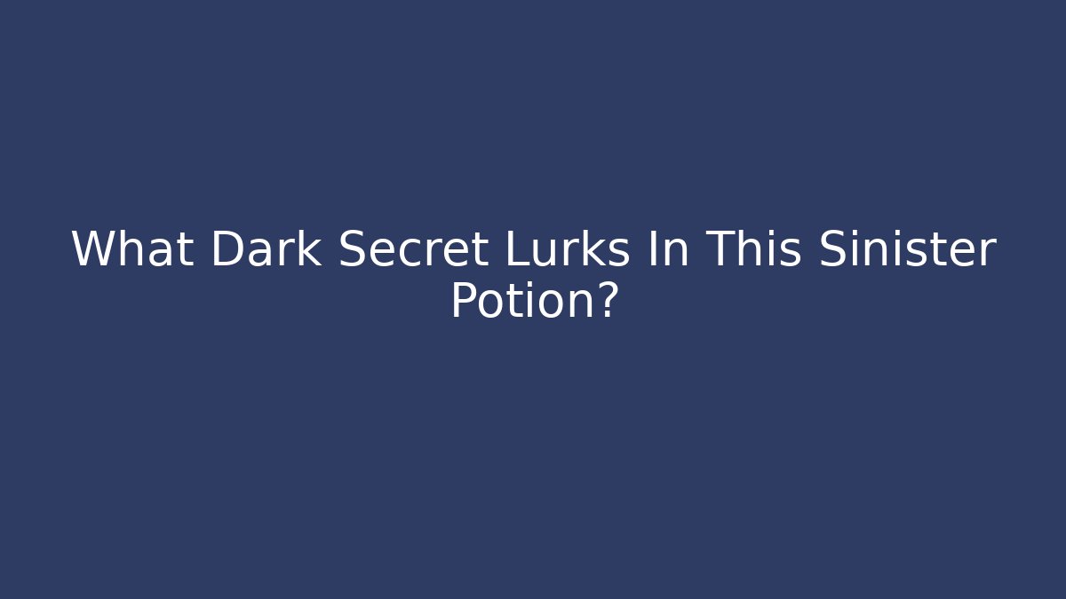 What Dark Secret Lurks In This Sinister Potion?