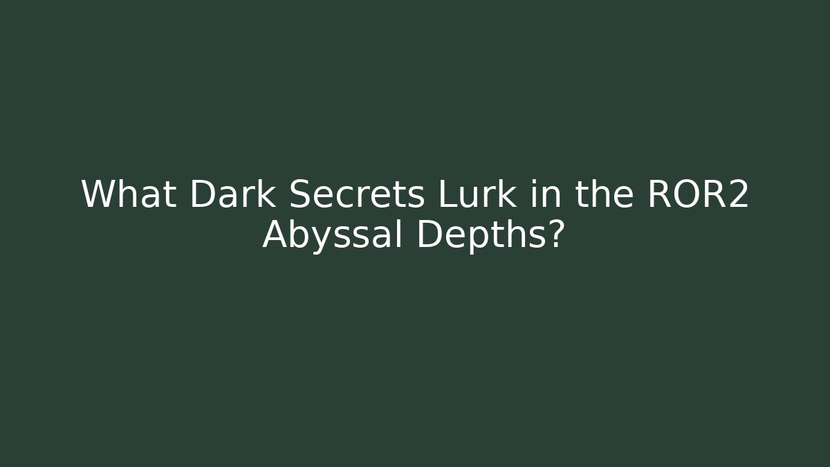 What Dark Secrets Lurk in the ROR2 Abyssal Depths?