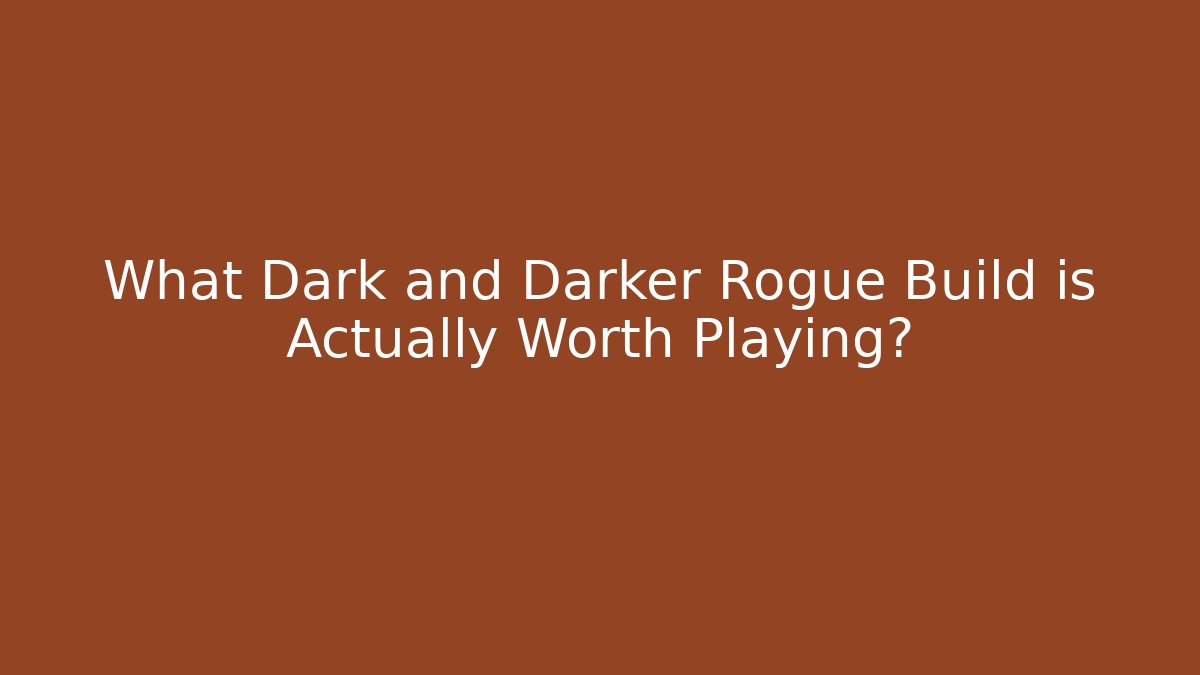 What Dark and Darker Rogue Build is Actually Worth Playing?
