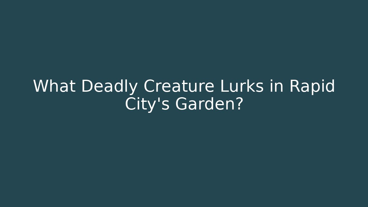 What Deadly Creature Lurks in Rapid City’s Garden?