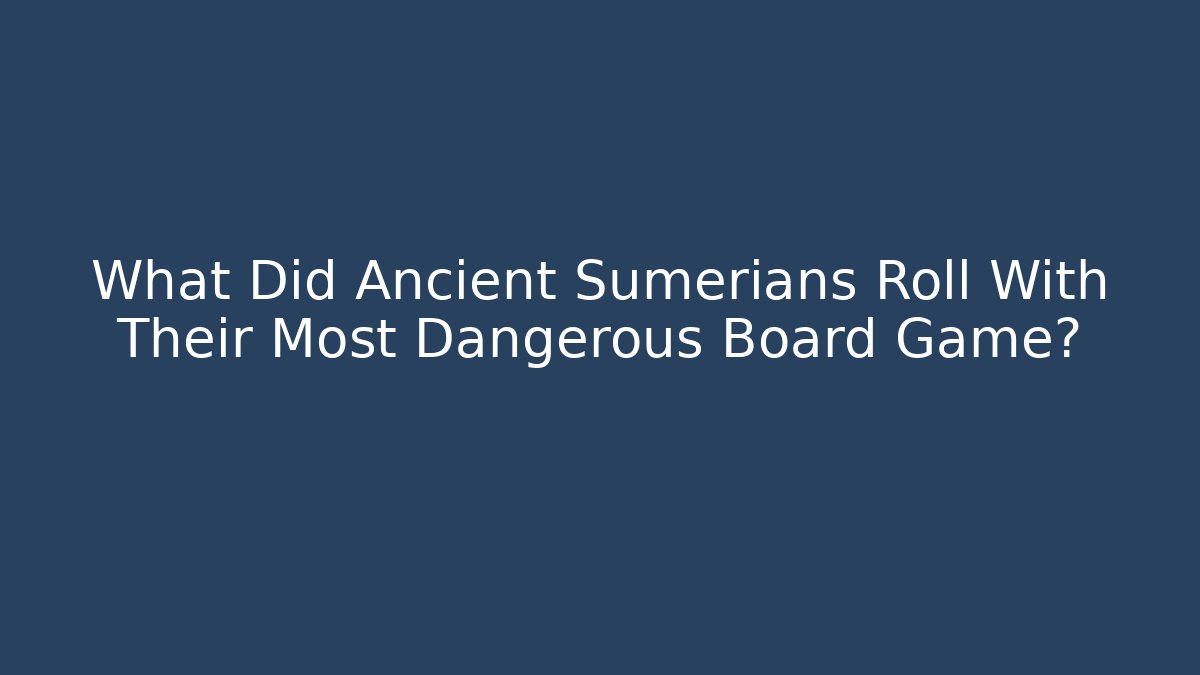 What Did Ancient Sumerians Roll With Their Most Dangerous Board Game?