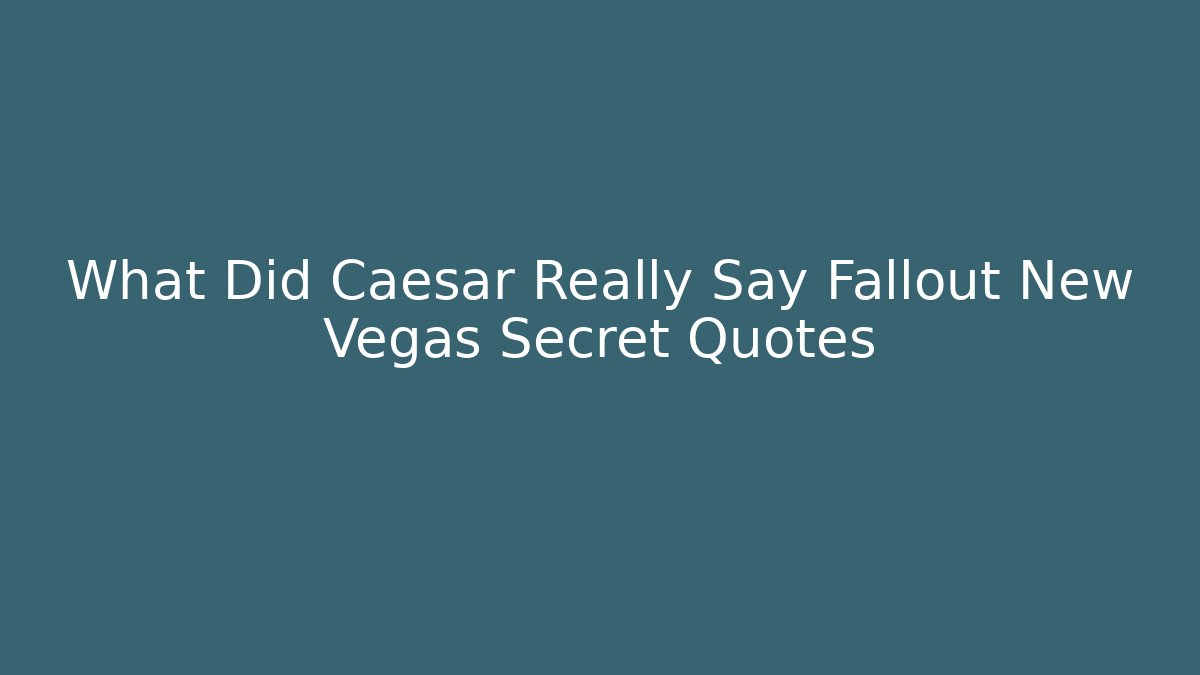 What Did Caesar Really Say Fallout New Vegas Secret Quotes