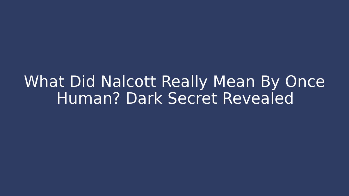 What Did Nalcott Really Mean By Once Human? Dark Secret Revealed